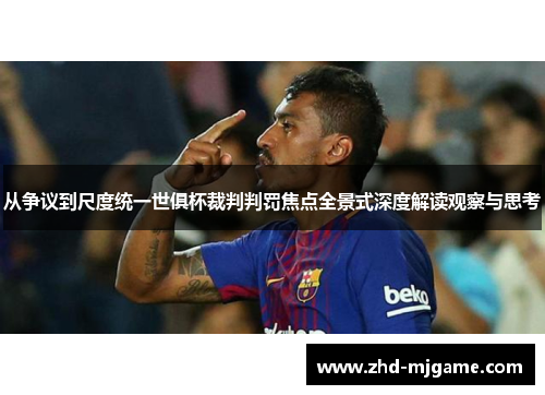 从争议到尺度统一世俱杯裁判判罚焦点全景式深度解读观察与思考 从争议到尺度统一世俱杯裁判判罚焦点全景式深度解读观察与思考