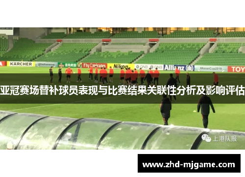 亚冠赛场替补球员表现与比赛结果关联性分析及影响评估 亚冠赛场替补球员表现与比赛结果关联性分析及影响评估