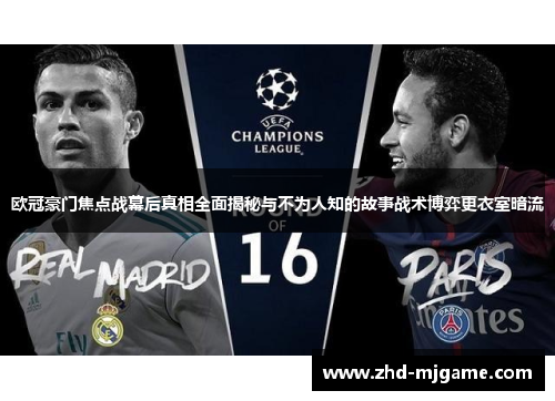 欧冠豪门焦点战幕后真相全面揭秘与不为人知的故事战术博弈更衣室暗流 欧冠豪门焦点战幕后真相全面揭秘与不为人知的故事战术博弈更衣室暗流