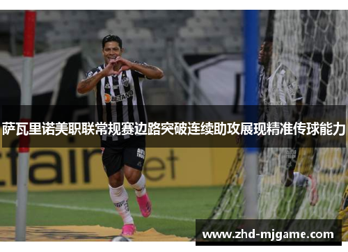 萨瓦里诺美职联常规赛边路突破连续助攻展现精准传球能力 萨瓦里诺美职联常规赛边路突破连续助攻展现精准传球能力