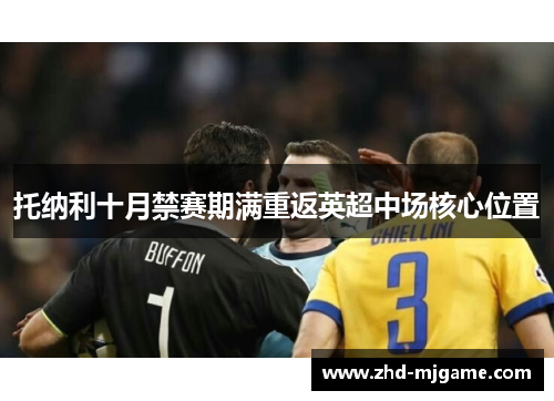 托纳利十月禁赛期满重返英超中场核心位置