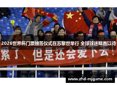 2026世界杯门票抽签仪式在苏黎世举行 全球球迷翘首以待 2026世界杯门票抽签仪式在苏黎世举行 全球球迷翘首以待
