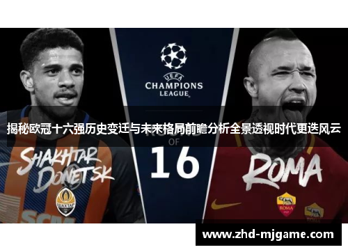 揭秘欧冠十六强历史变迁与未来格局前瞻分析全景透视时代更迭风云 揭秘欧冠十六强历史变迁与未来格局前瞻分析全景透视时代更迭风云